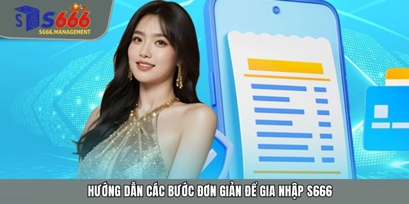 Hướng dẫn các bước đơn giản để gia nhập S666